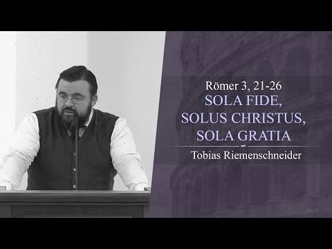 Sola Fide, Solus Christus, Sola Gratia (Römer 3, 21-26) - Tobias Riemenschneider