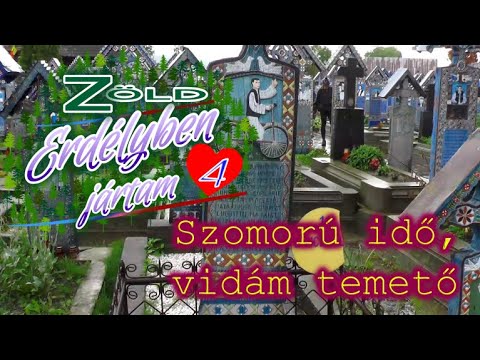 Zöld Erdélyben jártam - 4. Szomorú idő, vidám temető - 2019.05.30.