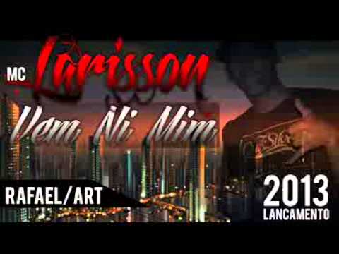 MC LARISSON - VEM NI MIM - ( EXCLUSIVIDADE ) - LANÇAMENTO 2013