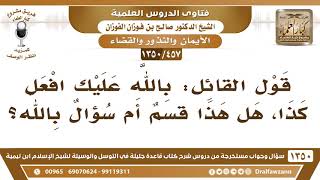 [457 /1350] قول القائل: بالله عليك افعل كذا، هل هذا قسم أم سؤال بالله؟ الشيخ صالح الفوزان image