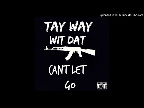 Tay Way Wit Dat Ak - Cant Let Go [NEW 2015]