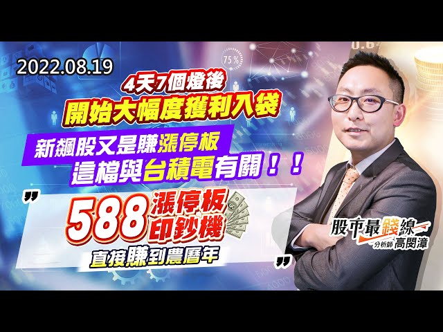 20220819《股市最錢線》#高閔漳 4天7個燈後，開始大幅度獲利入袋”” 新飆股又是賺漲停板，這檔與台積電有關！！””588漲停板印鈔機，直接賺到農曆年
