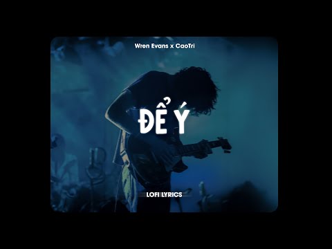 ♬ Để Ý - Wren Evans x CaoTri | Lofi Lyrics