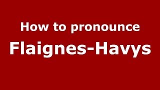 How to pronounce Flaignes-Havys