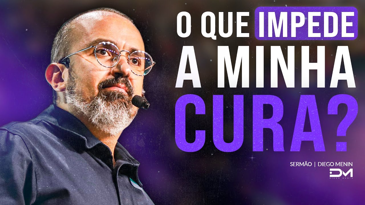 O QUE IMPEDE A MINHA CURA? - #DIEGOMENIN | SERMÃO