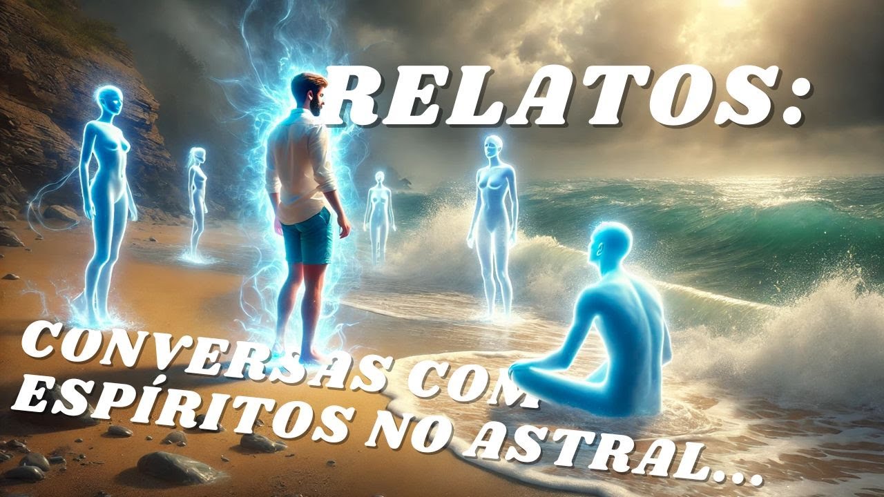 RELATOS: CONVERSAS COM ESPÍRITOS NO ASTRAL
