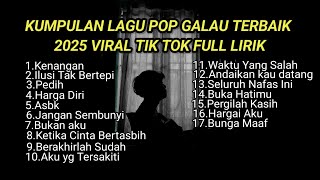 Download lagu KUMPULAN LAGU POP GALAU TERBAIK 2025 VIRAL TIK TOK FULL LIRIK || playlist lagu galau brutal 2025 mp3