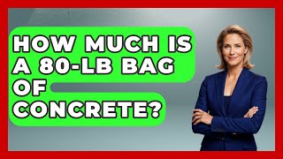How Much Is A 80-Lb Bag Of Concrete? - Civil Engineering Explained