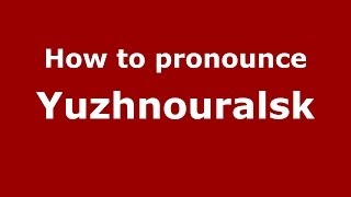 How to pronounce Yuzhnouralsk