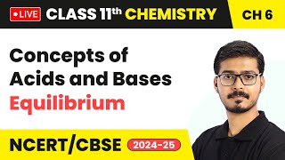 Concepts of Acids and Bases - Equilibrium | Class 11 Chemistry Chapter 6 | CBSE 2024-25 #live