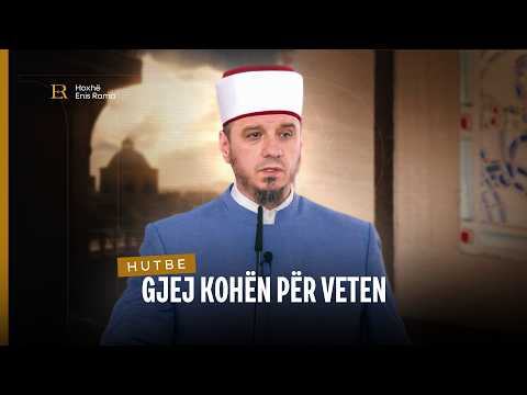 HUTBE | Gjej kohën për veten! - Enis Rama