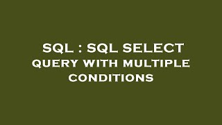 SQL : SQL SELECT query with multiple conditions 