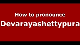 How to pronounce Devarayashettypura