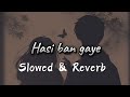 Hasi Ban Gaye Slowed Reverb Lofi Song Udayedits