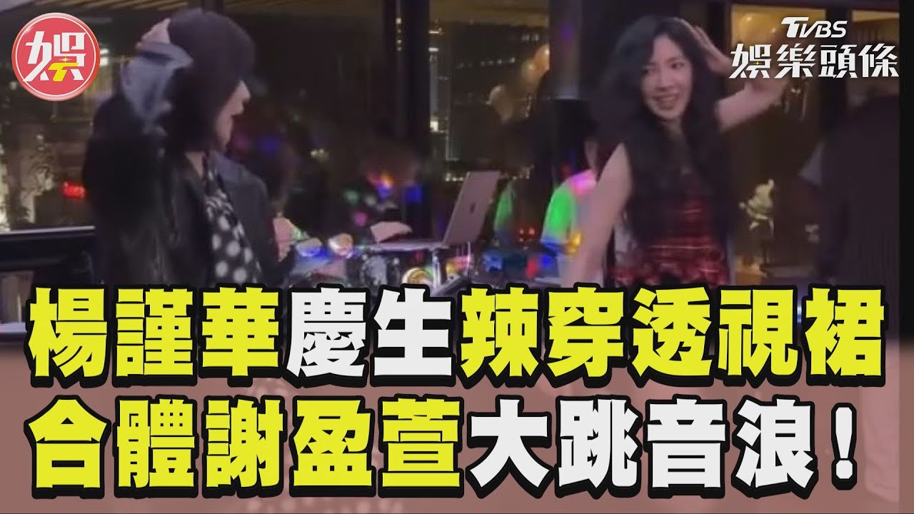 影音/47歲楊謹華慶生辣穿透視裙 合體謝盈萱重現《影后》大跳音浪