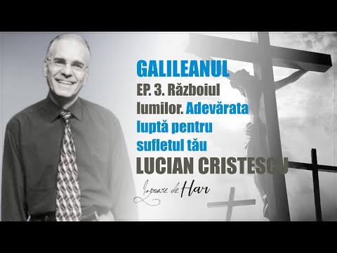 Prof. Lucian Cristescu - Ep.3 The Galilean - The War of the Worlds. The real fight for your soul!