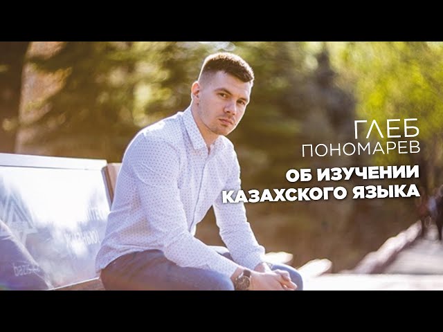 Глеб Пономарев. Как он начал изучать казахский язык?