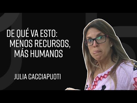 De qué va esto: Menos recursos, más humanos