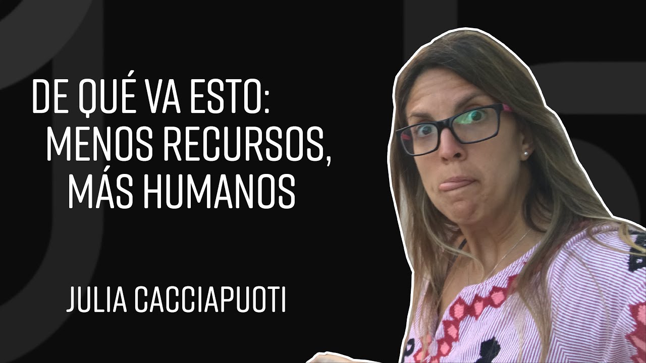 De qué va esto: Menos recursos, más humanos