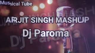 Arijit Singh Mashup (By DJ Paroma) - Jeet Gannguli, Sharib Toshi, Arijit Singh &amp; Paroma