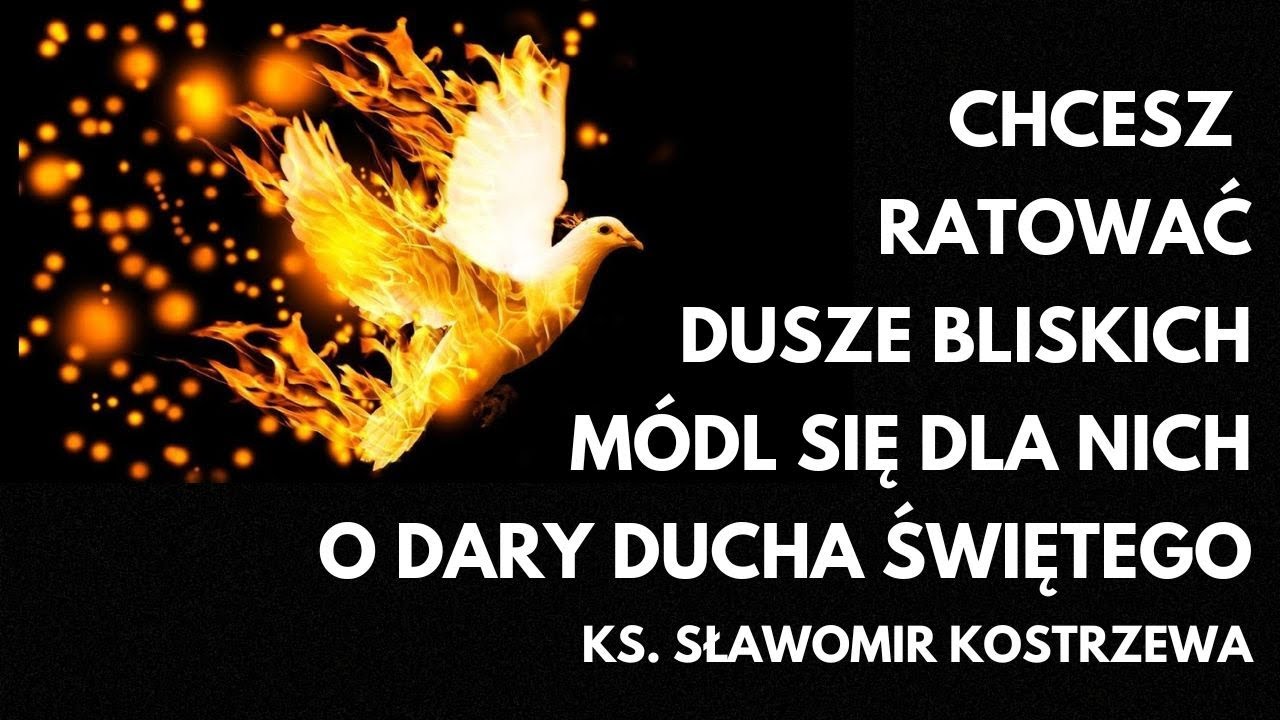 Chcesz ratować dusze bliskich módl się dla nich o Dary Ducha Świętego - ks.  Sławomir Kostrzewa