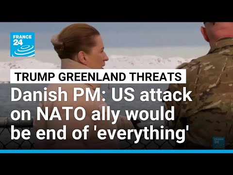 Greenland: US attacking NATO ally would be end of 'everything', says Danish PM • FRANCE 24 English