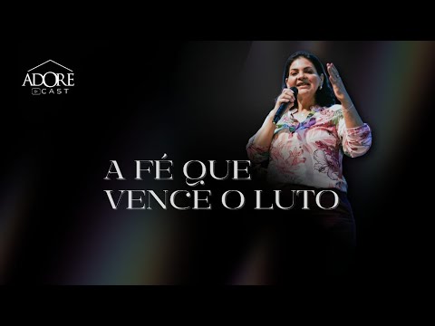 A fé que vence o luto! l ADORE CAST. #03