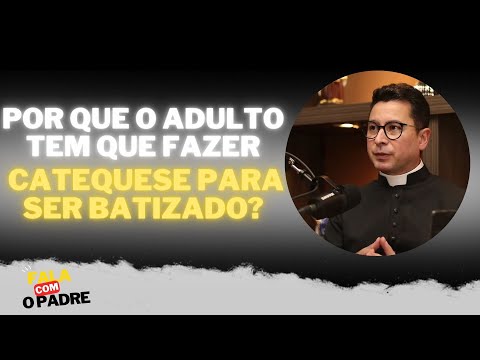 Por que o adulto tem que fazer catequese para ser batizado? | Fala Com o Padre #12
