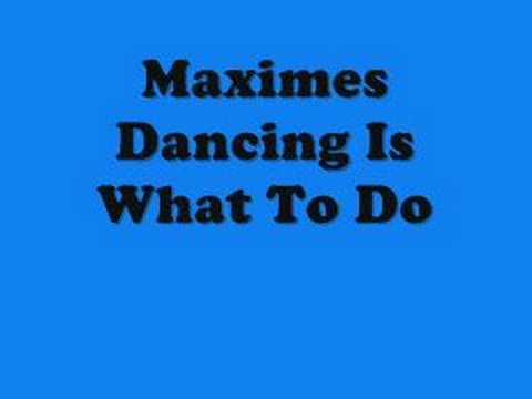MAXIMES - DANCING IS WHAT TO DO