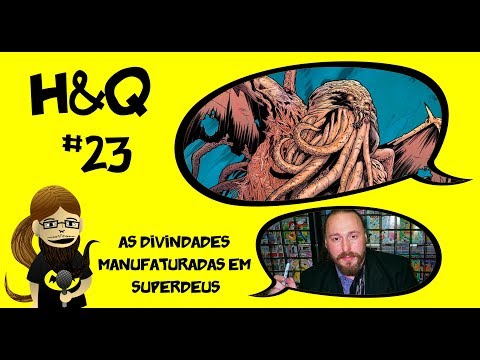 H&Q #23 - As divindades manufaturadas em Superdeus
