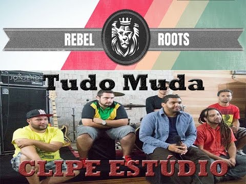 Rebel Roots - Tudo Muda - Clipe Estúdio