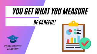 You Get What You Measure - Be Careful