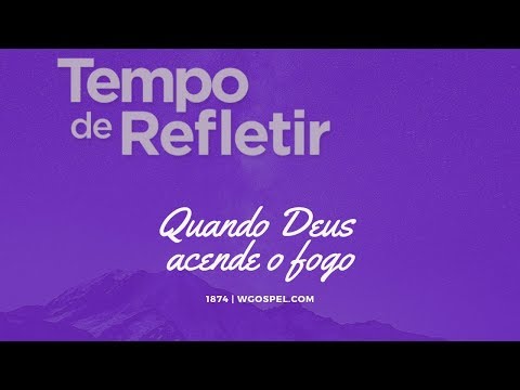 Tempo de Refletir 1874 - Quando Deus acende o fogo