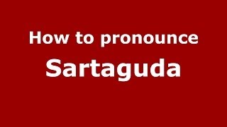 How to pronounce Sartaguda