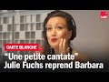 Julie Fuchs reprend Barbara : "Une petite cantate" - La carte blanche