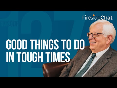 Fireside Chat Ep. 127 — Good Things to Do in Tough Times | Fireside Chat