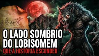 O LADO SOMBRIO DO LOBISOMEM QUE A HISTÓRIA ESCONDEU