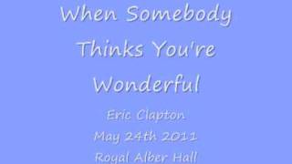 Eric Clapton - When Somebody Thinks You&#39;re Wonderful - May 24th 2011- Royal Albert Hall