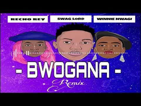 SWAG LORD - BWOGANA ( REMIX ) FT RECHO REY & WINNIE NWAGI