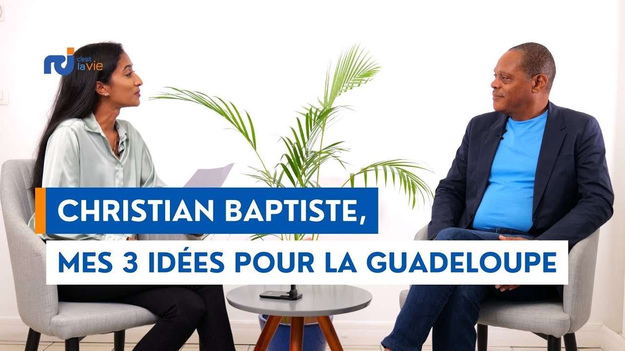 Christian BAPTISTE - Mes 3 idées pour la Guadeloupe