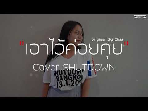 เอาไว้ค่อยคุย - Gliss | Cover SHUTDOWN