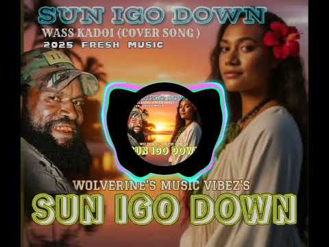 Wass Kadoi-(Cover Song)Sun Igo Down (2025 PNG Fresh Music)Wolverines Music Vibes