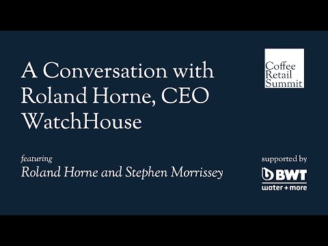 A Conversation with Roland Horne CEO WatchHouse Coffee | Coffee Retail Summit