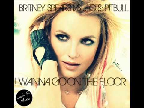 Britney Spears Vs Jlo & Pitbull - I Wanna Go On The Floor (Josh R Mashup Remix)
