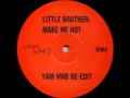 LITTLE BROTHER - "Make Me Hot (Yam Who? Re-Edit)"