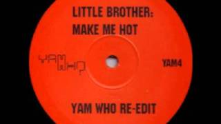 LITTLE BROTHER - "Make Me Hot (Yam Who? Re-Edit)"
