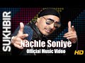 NACHLE SONIYE | SUKHBIR | ORIGINAL VIDEO