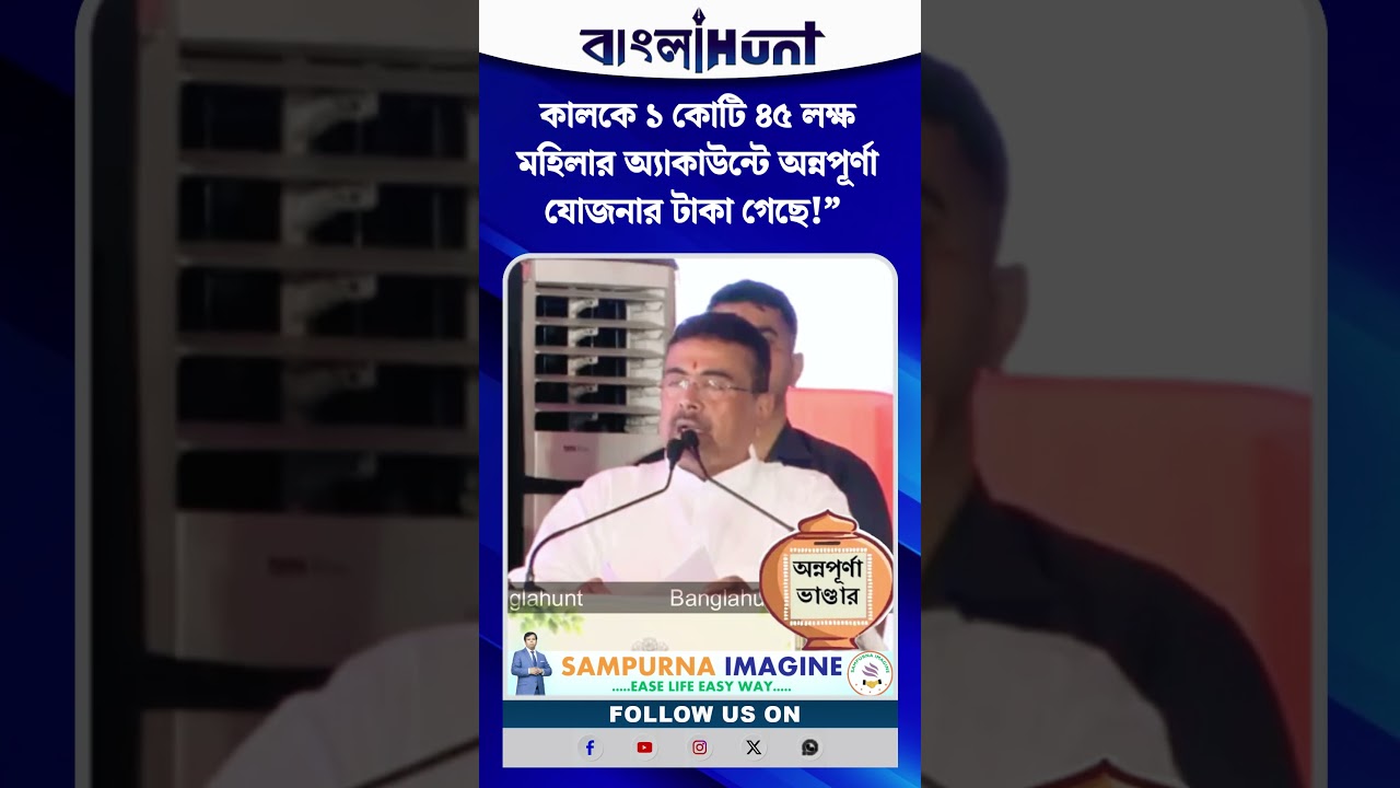 কালকে ১ কোটি ৪৫ লক্ষ মহিলার অ্যাকাউন্টে অন্নপূর্ণা যোজনার টাকা গেছে!” -  শুভেন্দু অধিকারী।
