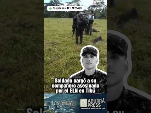 Dolor e indignación en Tibú: un soldado cargó en hombros a su compañero asesinado en ataque del ELN