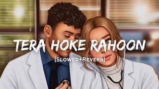Tera Hoke Rahoon - Arijit Singh Song | Slowed And Reverb Lofi Mix
